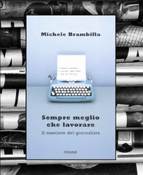 "Sempre meglio che lavorare - Il mestiere di giornalista" di Michele Brambilla