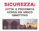 SICUREZZA: 
CITTA' E PROVINCIA VERSO UN UNICO OBIETTIVO